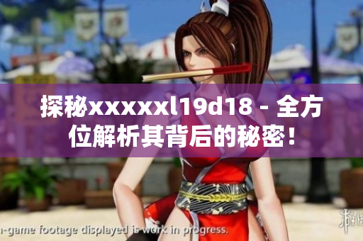探秘xxxxxl19d18 - 全方位解析其背后的秘密！
