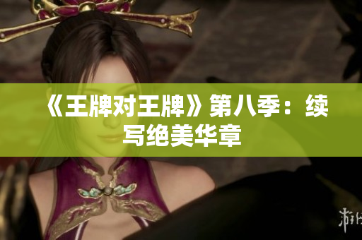 《王牌对王牌》第八季：续写绝美华章