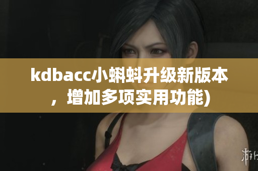 kdbacc小蝌蚪升级新版本，增加多项实用功能)