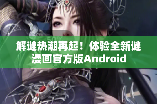 解谜热潮再起！体验全新谜漫画官方版Android