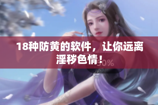 18种防黄的软件，让你远离淫秽色情！