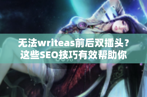 无法writeas前后双插头？这些SEO技巧有效帮助你