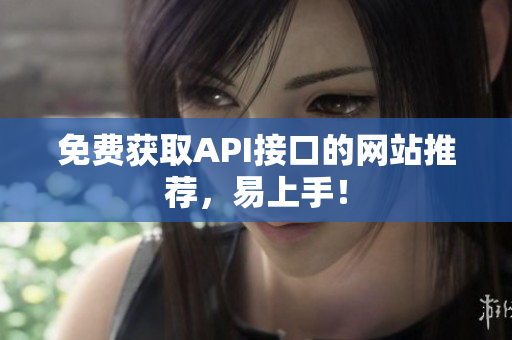 免费获取API接口的网站推荐，易上手！