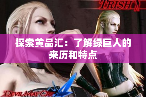 探索黄品汇：了解绿巨人的来历和特点