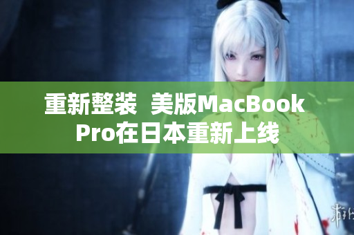 重新整装  美版MacBook Pro在日本重新上线