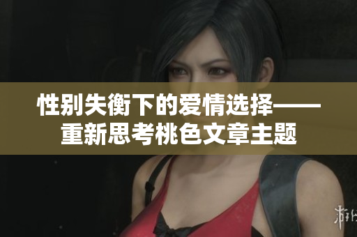 性别失衡下的爱情选择——重新思考桃色文章主题