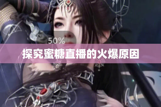 探究蜜糖直播的火爆原因