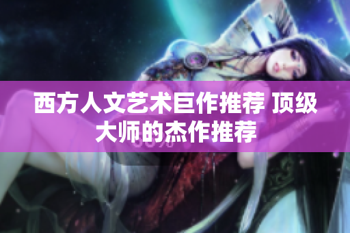 西方人文艺术巨作推荐 顶级大师的杰作推荐
