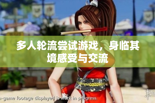 多人轮流尝试游戏，身临其境感受与交流