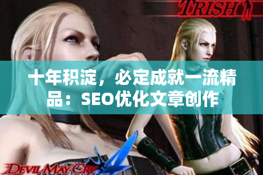 十年积淀，必定成就一流精品：SEO优化文章创作