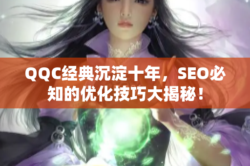 QQC经典沉淀十年，SEO必知的优化技巧大揭秘！