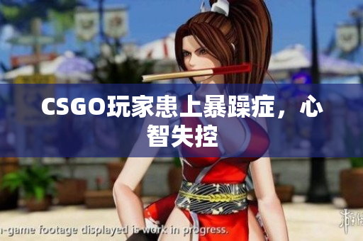 CSGO玩家患上暴躁症，心智失控