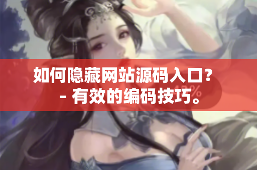 如何隐藏网站源码入口？ – 有效的编码技巧。