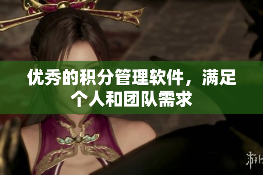 优秀的积分管理软件，满足个人和团队需求