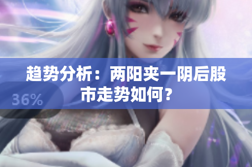 趋势分析：两阳夹一阴后股市走势如何？