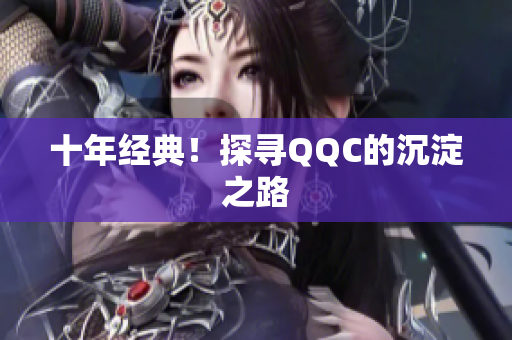 十年经典！探寻QQC的沉淀之路