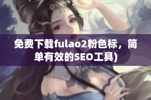 免费下载fulao2粉色标，简单有效的SEO工具)