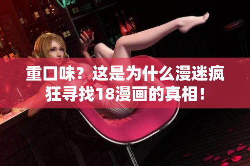 重口味？这是为什么漫迷疯狂寻找18漫画的真相！