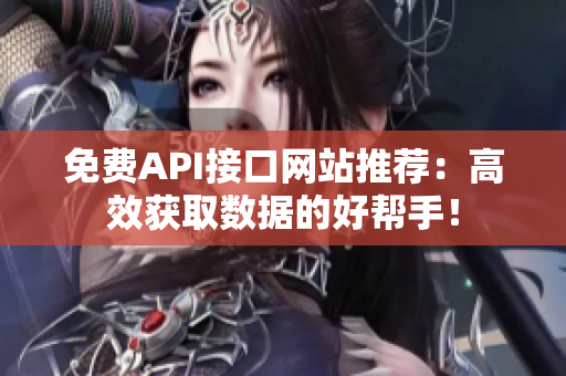 免费API接口网站推荐：高效获取数据的好帮手！