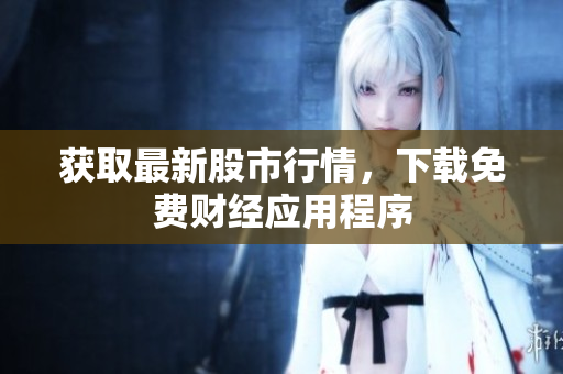 获取最新股市行情，下载免费财经应用程序