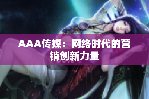 AAA传媒：网络时代的营销创新力量