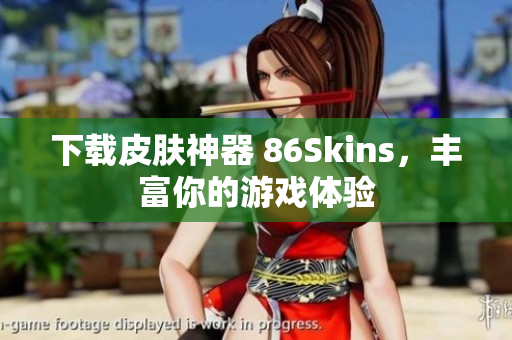 下载皮肤神器 86Skins，丰富你的游戏体验