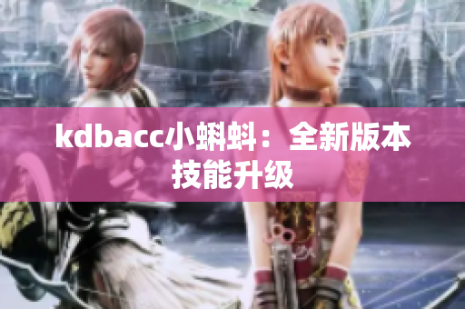 kdbacc小蝌蚪：全新版本技能升级