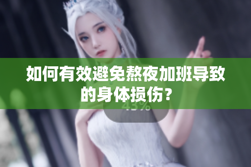 如何有效避免熬夜加班导致的身体损伤？