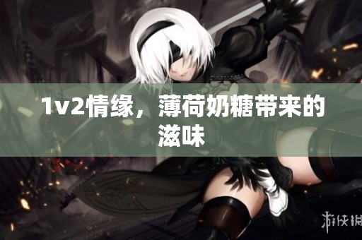 1v2情缘，薄荷奶糖带来的滋味