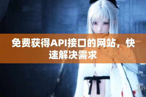 免费获得API接口的网站，快速解决需求