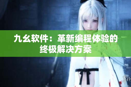 九幺软件：革新编程体验的终极解决方案