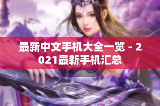 最新中文手机大全一览 - 2021最新手机汇总