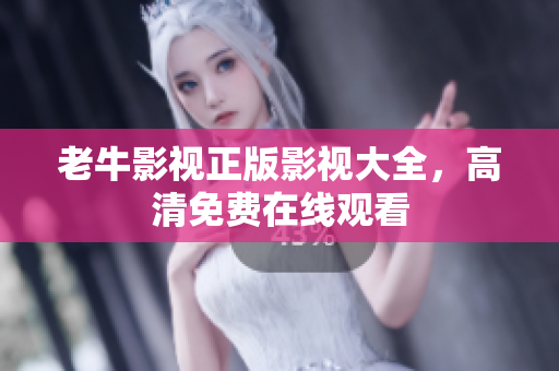 老牛影视正版影视大全，高清免费在线观看