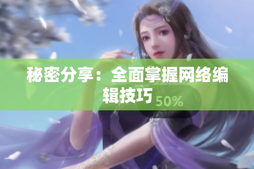 秘密分享：全面掌握网络编辑技巧