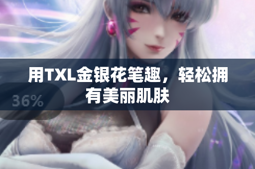 用TXL金银花笔趣，轻松拥有美丽肌肤