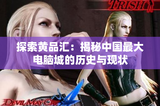 探索黄品汇：揭秘中国最大电脑城的历史与现状