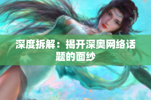 深度拆解：揭开深奥网络话题的面纱