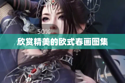 欣赏精美的欧式春画图集
