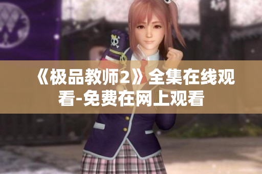 《极品教师2》全集在线观看-免费在网上观看