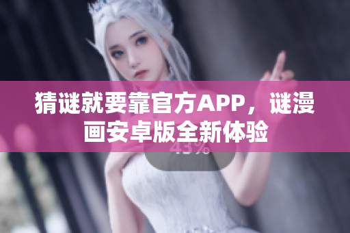猜谜就要靠官方APP，谜漫画安卓版全新体验