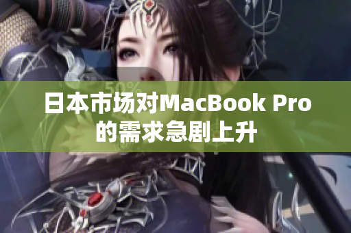日本市场对MacBook Pro的需求急剧上升