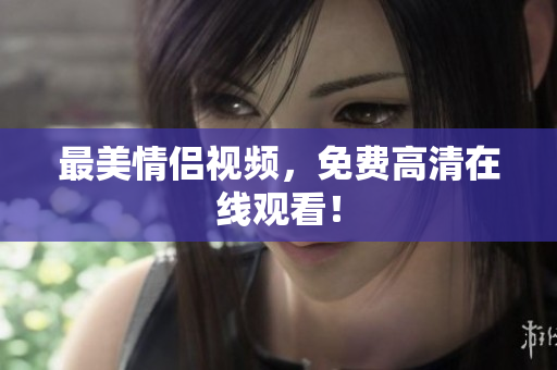 最美情侣视频，免费高清在线观看！
