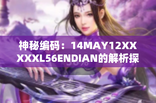 神秘编码：14MAY12XXXXXL56ENDIAN的解析探究