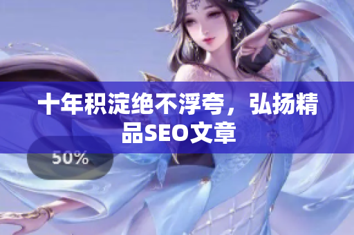 十年积淀绝不浮夸，弘扬精品SEO文章