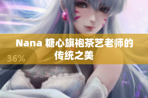 Nana 糖心旗袍茶艺老师的传统之美