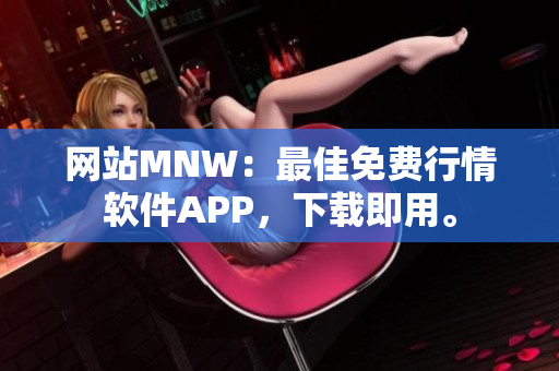 网站MNW：最佳免费行情软件APP，下载即用。