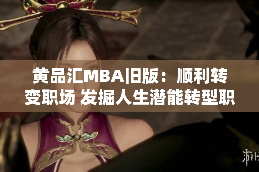 黄品汇MBA旧版：顺利转变职场 发掘人生潜能转型职场，挖掘潜能！