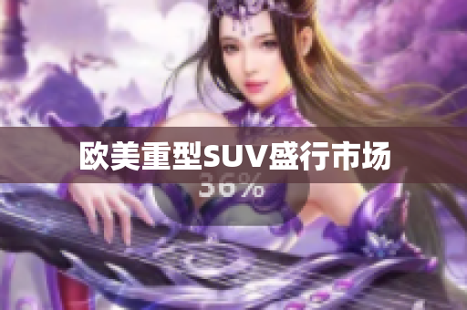 欧美重型SUV盛行市场
