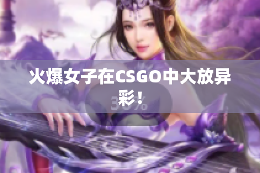 火爆女子在CSGO中大放异彩！