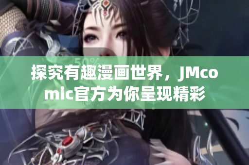 探究有趣漫画世界，JMcomic官方为你呈现精彩